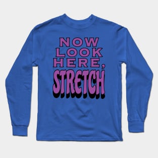 Now Look Here, Stretch Long Sleeve T-Shirt